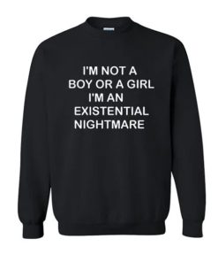 I’m Not A Boy Or A Girl I’m An Existential Nightmare Sweatshirt