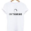 I'm Thinking T-Shirt