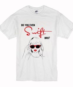 Do You Even Swift Bro T Shirt