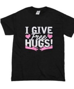 I Give Free Hugs T Shirt