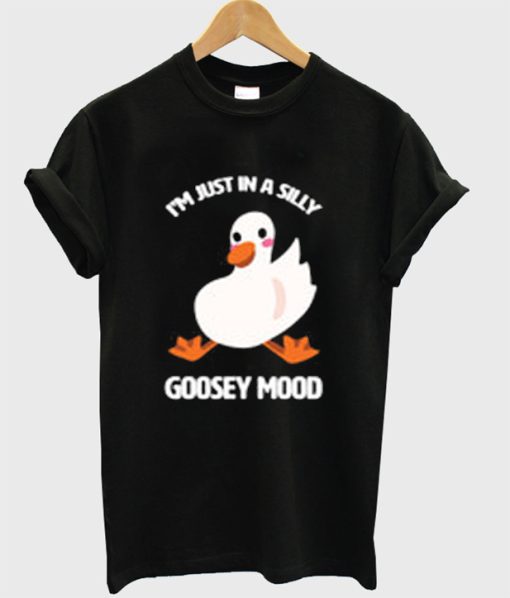 I'm Just In A Silly Goosey Mood Tshirt