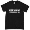 Keep Talking, I'm Diagnosing You T-Shirt