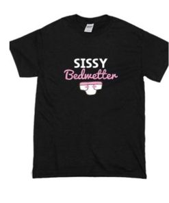 Sissy Bedwetter T Shirt