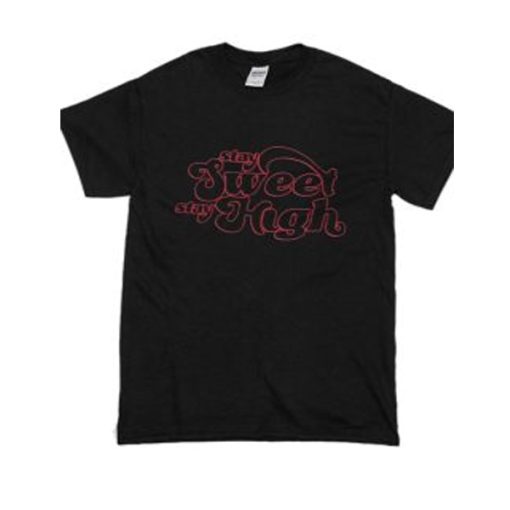 Stay Sweet Stay High T Shirt