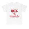 You Can Go To Hell I'm Going To Toyotathon Tshirt