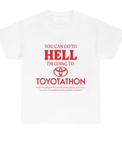 You Can Go To Hell I'm Going To Toyotathon Tshirt