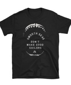 smooth seas don’t make good sailors T Shirt