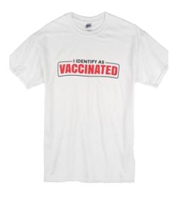 I Identify as Vaccinated Funny vaccine T Shirt