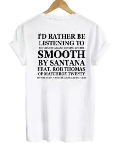 I’d Rather Be Listening To Smooth By Santana Feat Rob Thomas T-shirt
