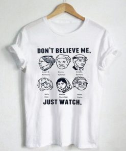 don’t believe me just watch T Shirt