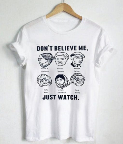 don’t believe me just watch T Shirt