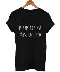is this against dress code too T Shirt