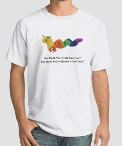 Funny Quote You Think Youve Felt True Fear Shirt
