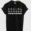 I’ll Be There For You Social Worker T-Shirt