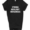 Strong Resilient Indigenous T-Shirt