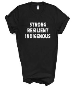 Strong Resilient Indigenous T-Shirt