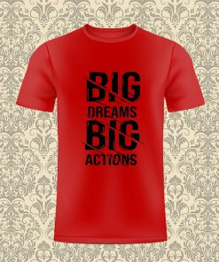 big dream Big Actions T Shirt