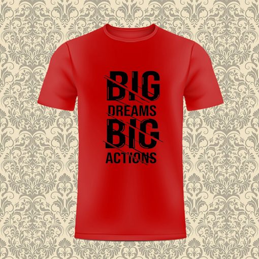 big dream Big Actions T Shirt