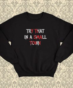 Try That In A Small Town Print Sweatshirt