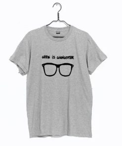 Geek Is Gaangster T Shirt